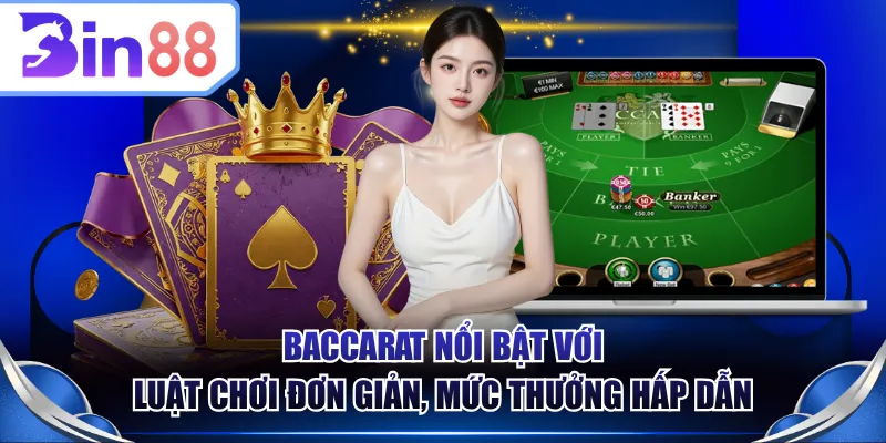 Baccarat nổi bật với luật chơi đơn giản, mức thưởng hấp dẫn