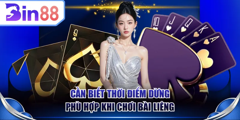Cần biết thời điểm dừng phù hợp khi chơi bài liêng