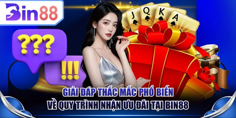 Giải đáp thắc mắc phổ biến về quy trình nhận ưu đãi tại BIN88