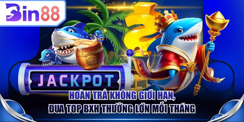 Hoàn trả không giới hạn, đua top BXH thưởng lớn mỗi tháng