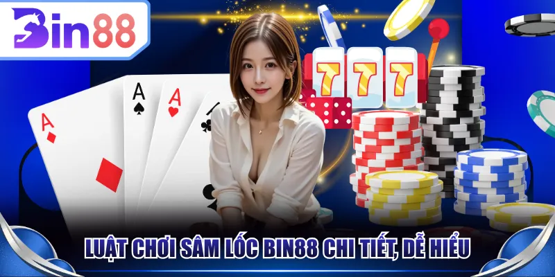 Luật chơi Sâm Lốc BIN88 chi tiết, dễ hiểu