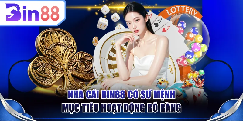 Nhà cái BIN88 có sứ mệnh, mục tiêu hoạt động rõ ràng