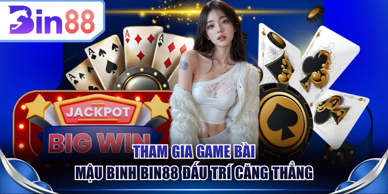 Tham gia game bài Mậu Binh BIN88 đấu trí căng thẳng