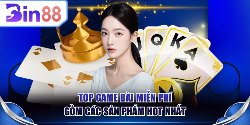 Top game bài miễn phí gồm các sản phẩm hot nhất